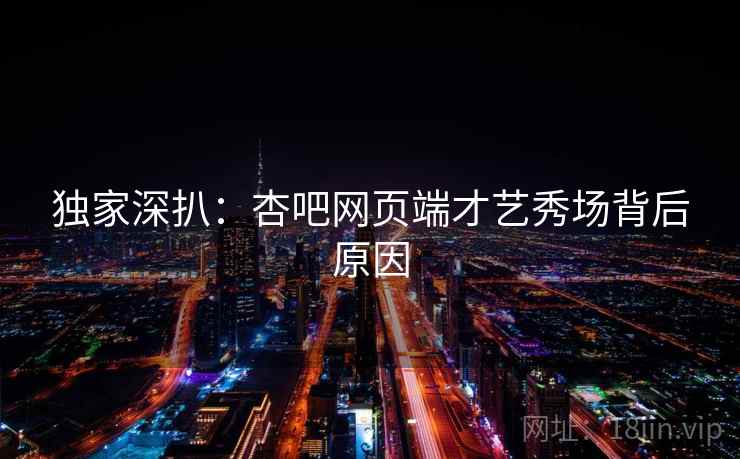 独家深扒:杏吧网页端才艺秀场背后原因