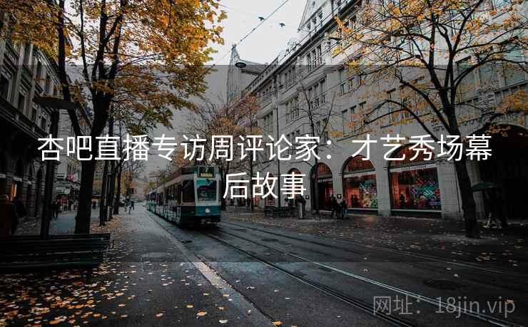 详细阅读:杏吧直播专访周评论家:才艺秀场幕后故事 杏吧直播专访周评论家:才艺秀场幕后故事