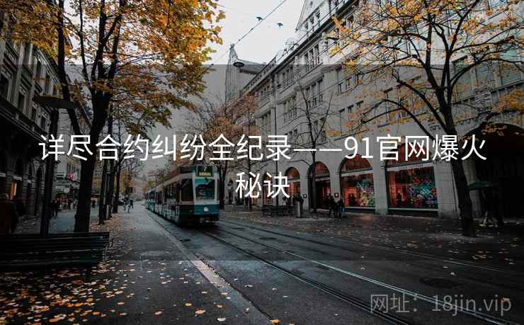 详尽合约纠纷全纪录——91官网爆火秘诀